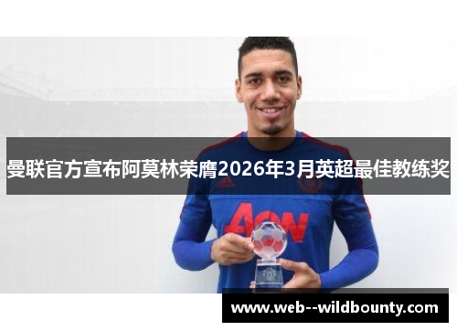 曼联官方宣布阿莫林荣膺2026年3月英超最佳教练奖 曼联官方宣布阿莫林荣膺2026年3月英超最佳教练奖